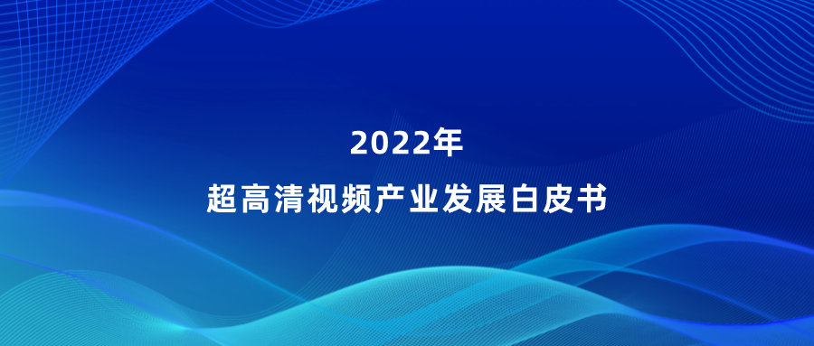 J9国际站参编《超高清视频产业发展白皮书》，看懂产业最新趋势